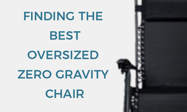 Finding the best oversized zero gravity chair